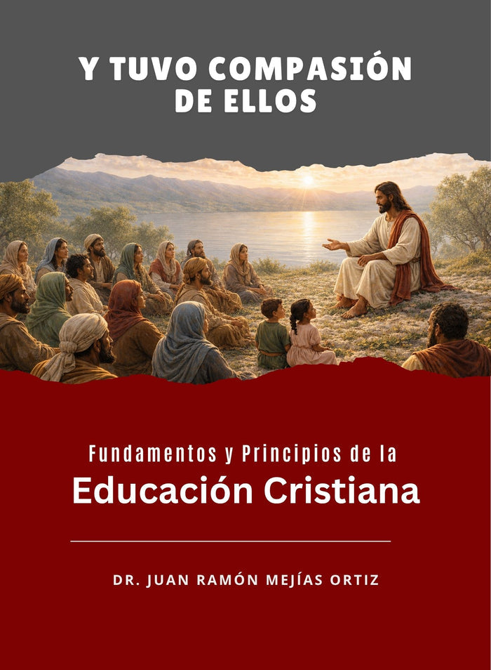 Y tuvo compasión de ellos: Fundamentos y principios de la educación cristiana-Juan Mejías Ortíz-Libros787.com